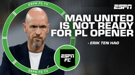 Erik ten Hag says Manchester United is ‘not ready’ for the Premier League opener 