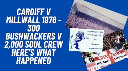 Cardiff v Millwall 1976 - 300 Bushwackers v 2,00 Soul Crew. Here&#39;s What Happened