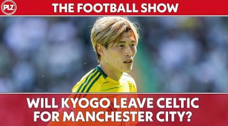 Will Kyogo leave Celtic for Manchester City? | The Football Show LIVE