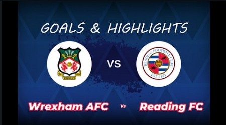 WREXHAM AFC vs READING FC - GOALS AND HIGHLIGHTS