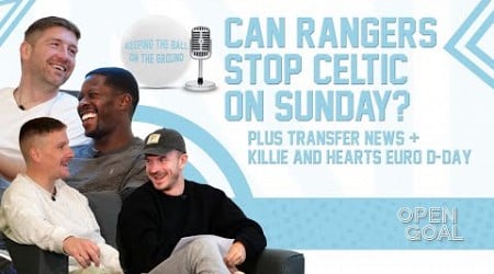 CAN RANGERS STOP CELTIC? TRANSFER NEWS, KILLIE &amp; HEARTS EURO D-DAY| Keeping The Ball On The Ground