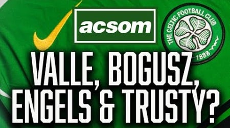 Are Celtic about to unveil Valle, Bogusz, Engels &amp; Trusty? // A Celtic State of Mind // ACSOM