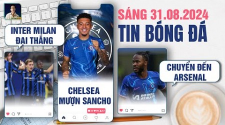 TIN BÓNG ĐÁ 31/8: INTER MILAN ĐẠI THẮNG, CHELSEA MƯỢN JADON SANCHO, STERLING CHUYỂN ĐẾN ARSENAL