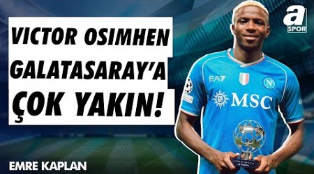 Emre Kaplan: &quot;Galatasaray, Osimhen Ve Napoli İle Büyük Oranda Anlaşma Sağladı!&quot; / A Spor