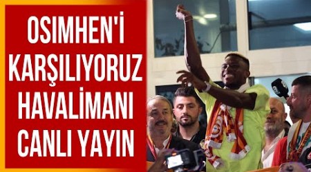 Osimhen’i Havaalanında Karşılıyoruz Canlı Yayın