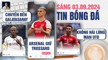 TIN BÓNG ĐÁ 3/9: OSIMHEN ĐẾN GALATASARAY, ARSENAL GIỮ TROSSARD, CASEMIRO KHÔNG HÀI LÒNG MAN UTD