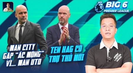 BIG 6 PREMIER LEAGUE | MAN CITY GẶP “ÁC MỘNG” VÌ… MAN UTD, TEN HAG CÓ TRỢ THỦ MỚI