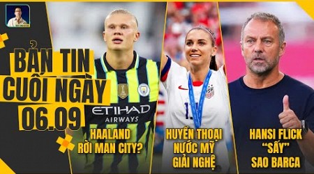 TIN CHIỀU 6/9: HAALAND RỜI MAN CITY ? HUYỀN THOẠI NƯỚC MỸ GIẢI NGHỆ, HANSI FLICK “SẤY” SAO BARCA