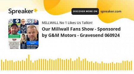 Our Millwall Fans Show - Sponsored by G&amp;M Motors - Gravesend 060924