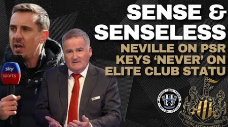 NUFC SENSE &amp; SENSELESS | Neville sense on PSR, Keys&#39; &quot;NEVER&quot; on Newcastle&#39;s elite club chances