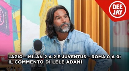 Lazio – Milan 2 a 2 e Juventus – Roma 0 a 0: il commento di Adani alla 3ª giornata di Serie A