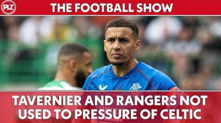 &quot;Tavernier and Rangers not used to the pressure of Celtic&quot; | The Football Show LIVE