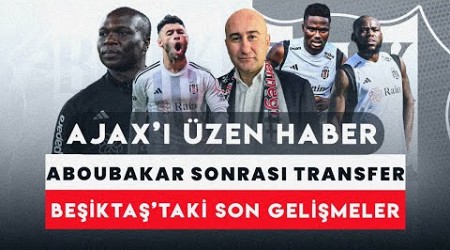 BEŞİKTAŞ TRANSFER HABERLERİ | AJAX&#39;I ÜZEN HABER | ABOUBAKAR SONRASI SIRADA NE VAR? |