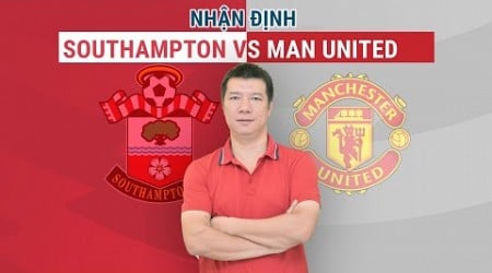 Nhận định Southampton vs Man United: Cơ hội cuối cùng cho Ten Hag? | BLV Quang Huy