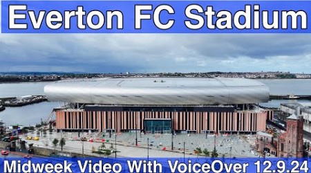 NEW Everton FC Stadium 12.9.24. Midweek Video with Voiceover - YOUR QUESTIONS &amp; COMMENTS