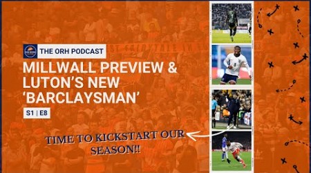 Millwall Preview &amp; Luton’s New ‘Barclaysman’ | The ORH Podcast S1 E8