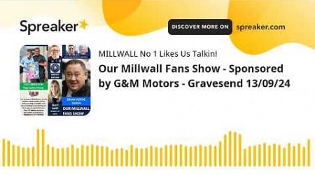 Our Millwall Fans Show - Sponsored by G&amp;M Motors - Gravesend 13/09/24