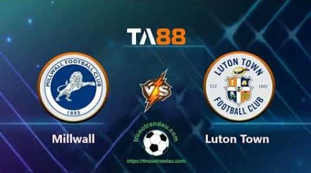 TA88 - keo nha cai - Millwall vs Luton Town - ngày 14/09/2024, Hạng nhất Anh