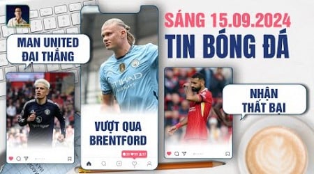 TIN BÓNG ĐÁ 15/9: MAN UNITED ĐẠI THẮNG, MAN CITY VƯỢT QUA BRENTFORD, LIVERPOOL NHẬN THẤT BẠI