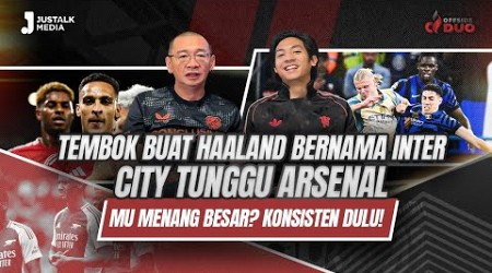 OFFSIDE DUO #186 : TEMBOK HAALAND BERNAMA INTER, CITY TUNGGU ARSENAL, MU BIG WIN ? KONSISTEN DULU !