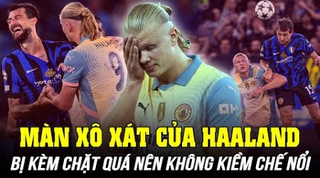 TOÀN CẢNH MÀN XÔ XÁT CỦA HAALAND VỚI CẦU THỦ INTER MILAN: BỊ KÈM CHẶT QUÁ NÊN KHÔNG KIỀM CHẾ NỔI