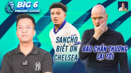 BIG 6 PREMIER LEAGUE | SANCHO BIẾT ƠN CHELSEA, MAN UTD THẮNG 1 TRẬN RỒI ĐỔI LẠI LÀ BÃO CHẤN THƯƠNG