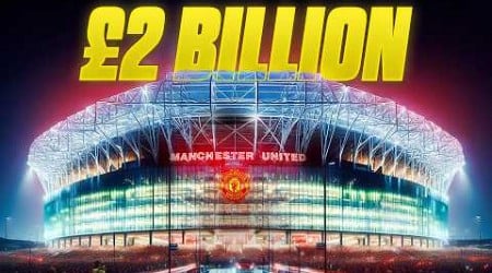 Inside Manchester United&#39;s New £2 Billion Stadium