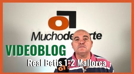 El videoblog del #realbetis 1-2 #rcdmallorca: El despegue sufre un varapalo gordo