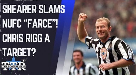 SHEARER SLAMS NUFC &quot;FARCE&quot; | CHRIS RIGG A TARGET? | NUFC NEWS