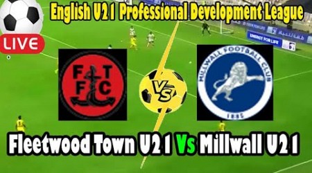 Live Football Fleetwood Town U21 Vs Millwall U21 | Live English U21 Professional Development League