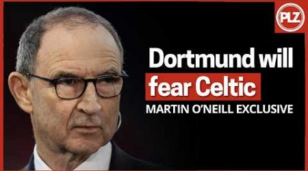 Martin O&#39;Neill Exclusive | &quot;Borussia Dortmund will FEAR Celtic&quot;