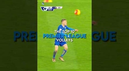 The top 10 Premier League volleys