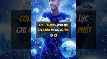 COLE PALMER LẬP KỶ LỤC GHI 4 BÀN TRONG 40 PHÚT 