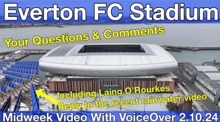 NEW Everton FC Stadium 2.10.24. Midweek Video with Voiceover - YOUR QUESTIONS &amp; COMMENTS