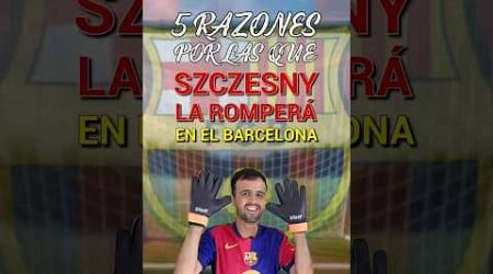 5 RAZONES POR LAS QUE SZCZĘSNY LA ROMPERÁ EN EL BARÇA 