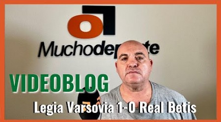 El videoblog de Javier León del Legia 1-0 #realbetis: Nuevo ridículo de ABA