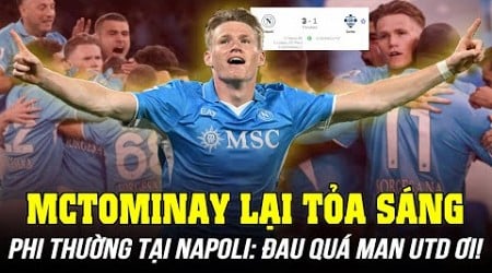 MCTOMINAY TỎA SÁNG PHI THƯỜNG TẠI NAPOLI: ĐAU QUÁ MAN UTD ƠI!