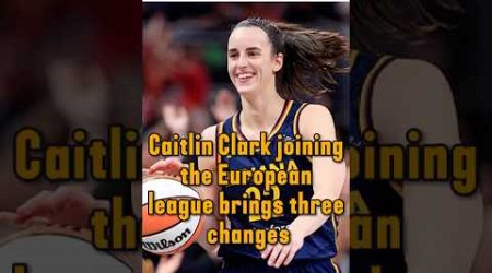 Clark joining the European league brings three changes. #usa #celebrity #caitlinclark