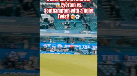 Where did the fans go?Everton vs. Southampton in a silent showdown! 