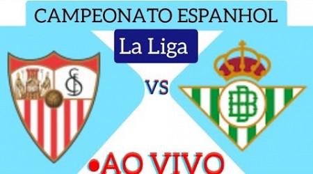 SEVILLA X BETIS AO VIVO CAMPEONATO ESPANHOL 06/10/2024 - EM TEMPO REAL