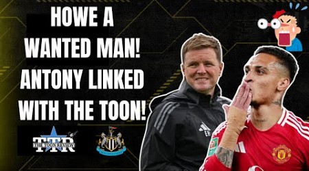 HOWE A WANTED MAN! | ANTONY LINKED WITH MOVE TO THE TOON! | NUFC NEWS