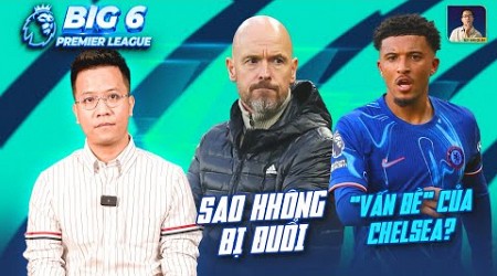 BIG 6 PREMIER LEAGUE | LÝ DO TEN HAG VẪN TẠI VỊ, SANCHO LÀ VẤN ĐỀ CỦA CHELSEA?