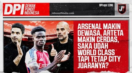 ARSENAL MAKIN DEWASA, ARTETA MAKIN CERDAS, SAKA WORLD CLASS TAPI CITY JUARANYA? - DPI - EPS 1396