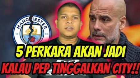 5 Perkara Akan Jadi Kalau PEP GUARDIOLA Tinggalkan Man City‼️