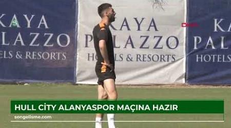 Hull City, Alanyaspor maçına hazır