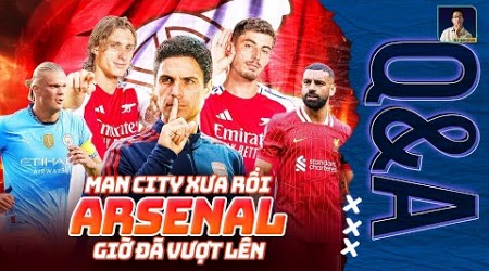 MAN CITY CẨN THẬN, ARSENAL NĂM NAY ĐÃ VƯỢT MẶT RỒI ĐẤY? | Q&amp;A HỎI ĐÁP CÙNG BLV ANH QUÂN