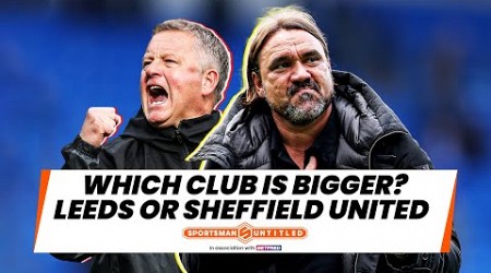 Championship Preview: Leeds vs Sheffield United - which club is bigger? | Norwich City in focus