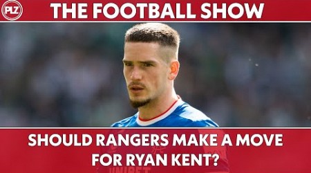 Should Rangers Make A Move For Ryan Kent? | The Football Show LIVE