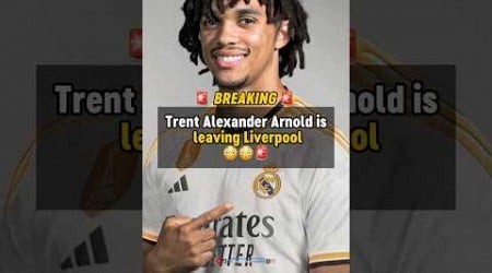 Trent Alexander Arnold LEAVING LIVERPOOL 