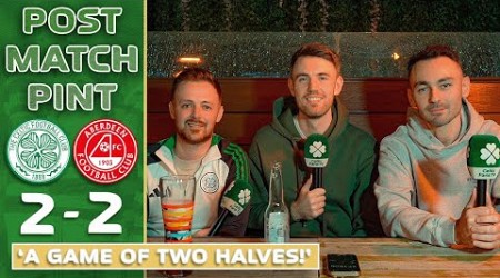 Celtic 2-2 Aberdeen | &#39;A Game of Two Halves!&#39; | Post-Match Pint